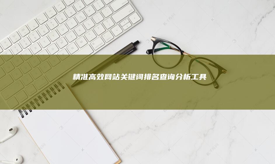 精准高效：网站关键词排名查询分析工具